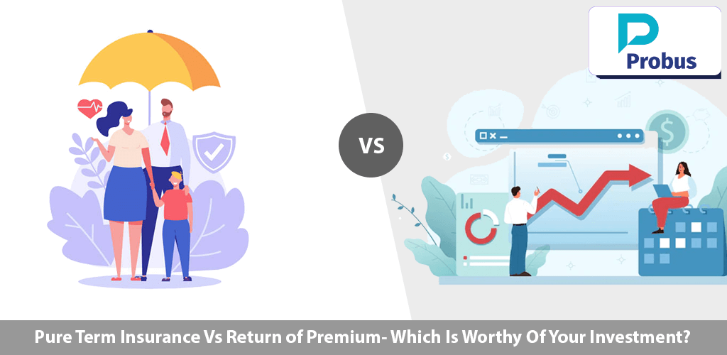 pure term insurance Vs return of Premium Which Is Worthy Of Your investment