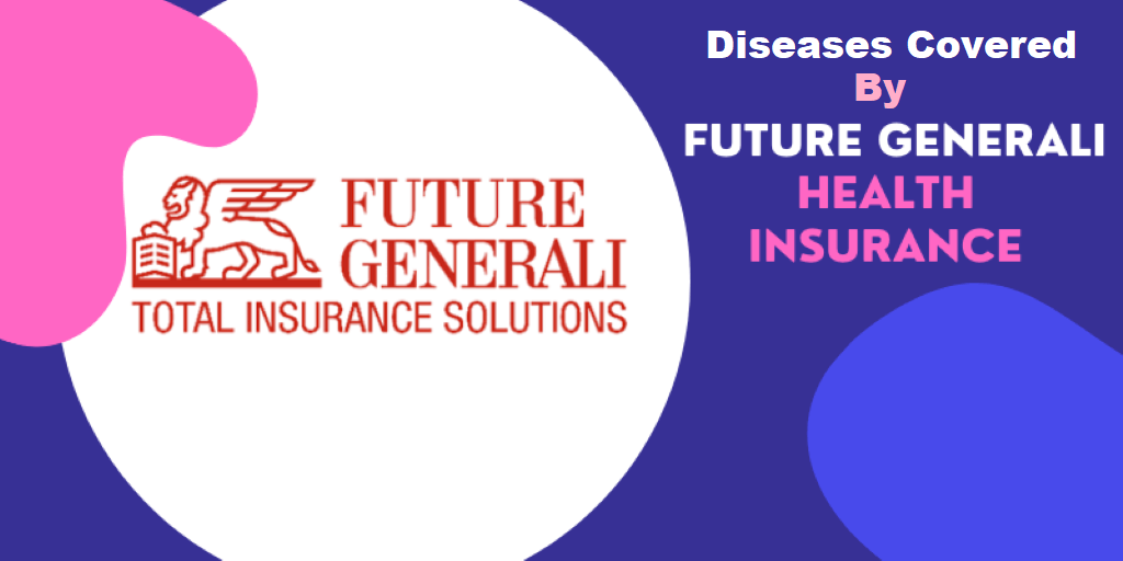 List of Diseases Covered by Future Generali Health Insurance Plans