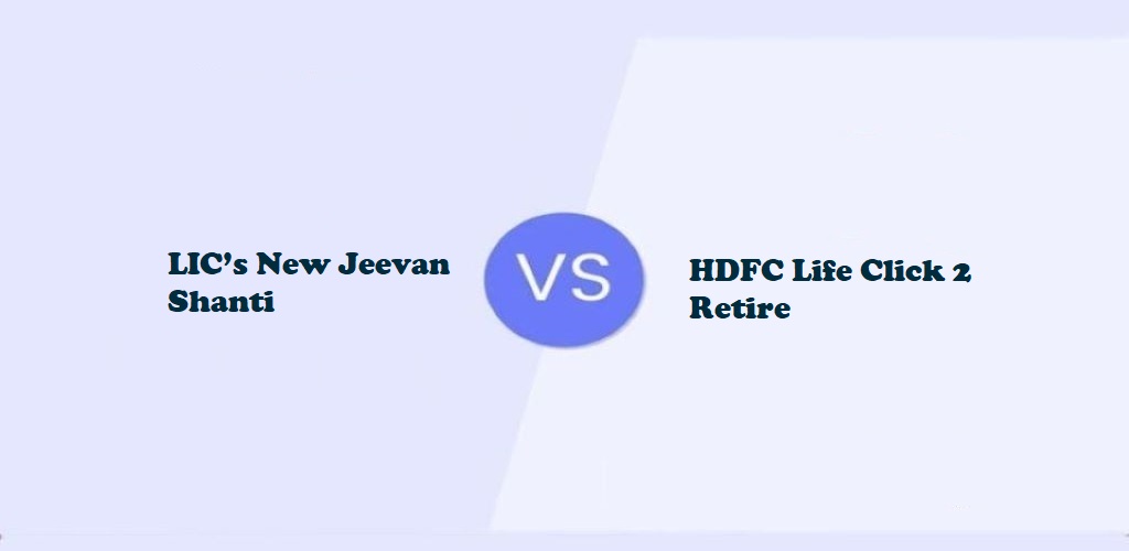 Compare HDFC Life Click 2 Retire Vs LIC’s New Jeevan Shanti