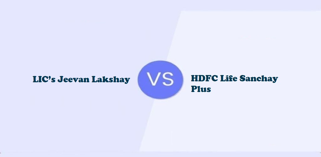 LIC’s Jeevan Lakshay Vs HDFC Life Sanchay Plus
