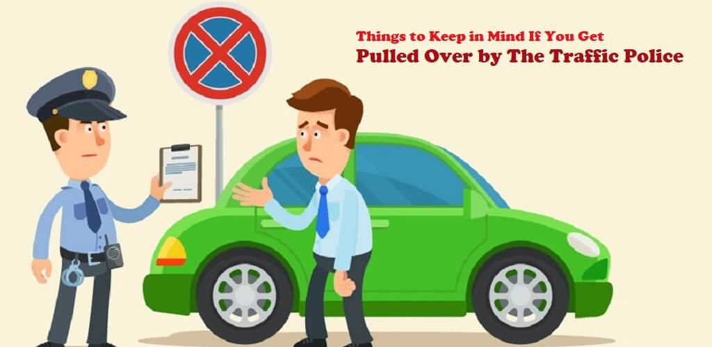 Things to Keep in Mind If You Get Pulled Over by The Traffic Police