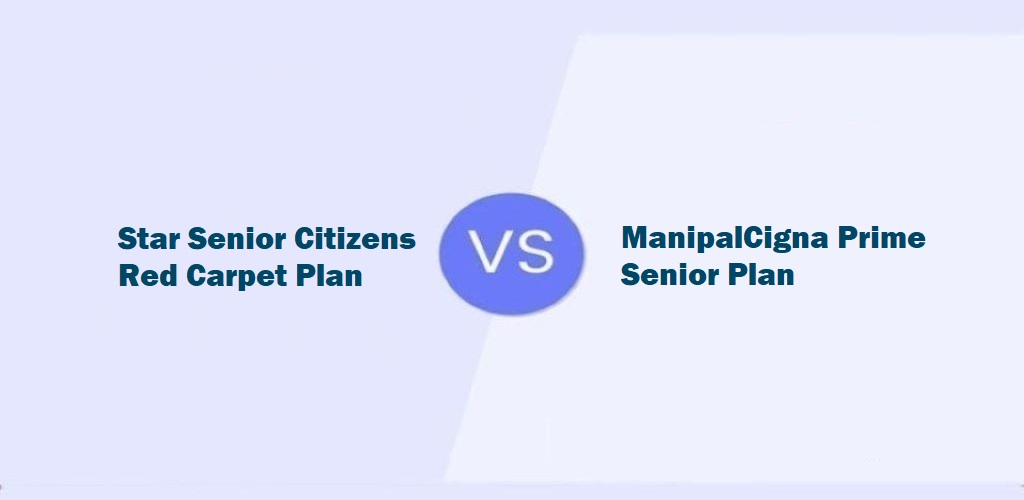 Star Senior Citizens Red Carpet Vs ManipalCigna Prime Senior Health Plan