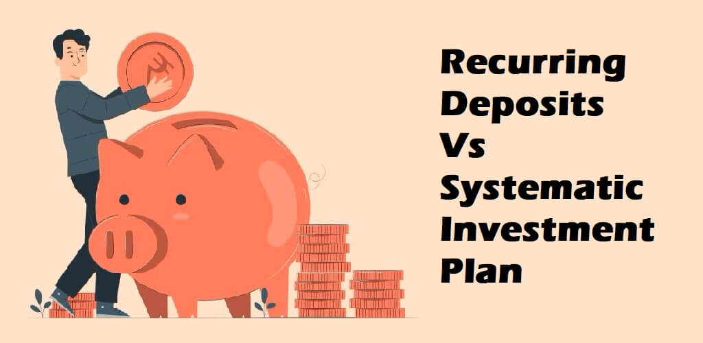 Recurring Deposits Vs Systematic Investment Plan