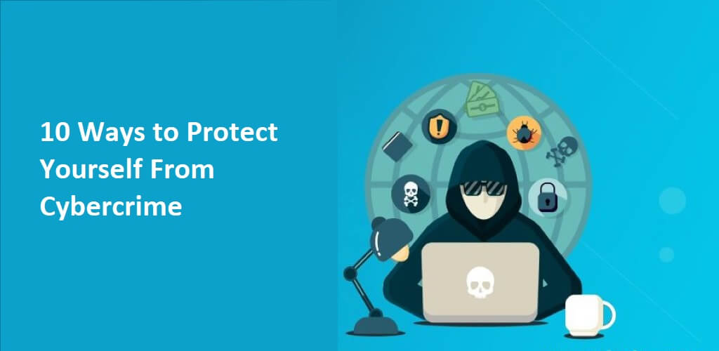 10 Ways to Protect Yourself from Cybercrime