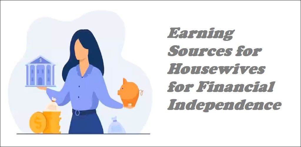 Earning Sources for Housewives for Financial Independence