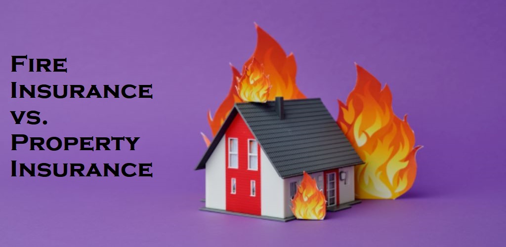 Fire Insurance vs. Property Insurance