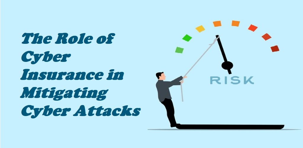 The Role of Cyber Insurance in Mitigating Cyber Attacks