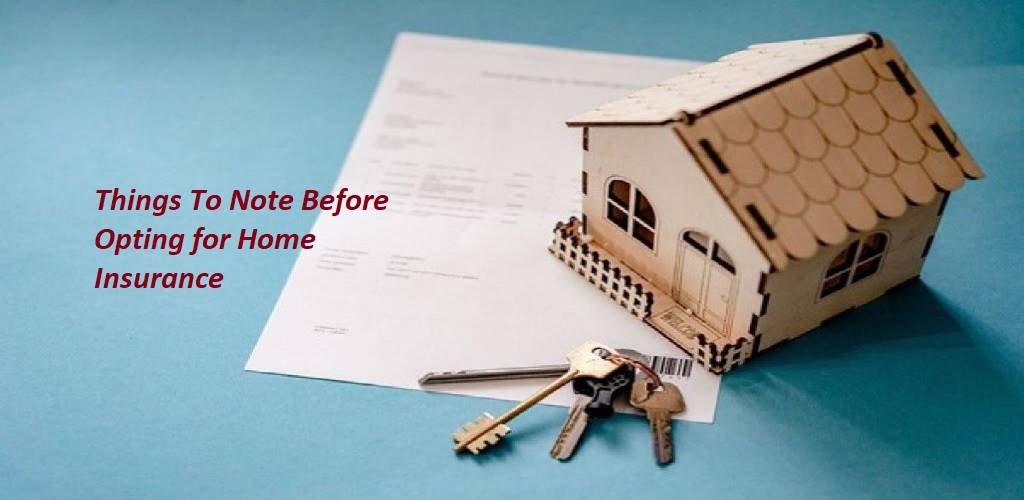 Things To Note Before Opting for Home Insurance