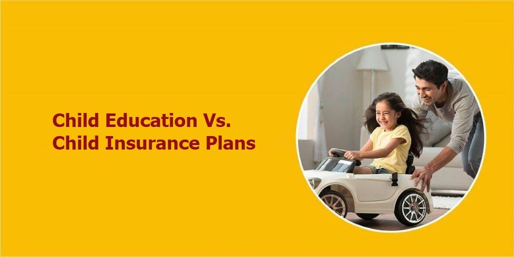 Child Education vs. Child Insurance Plans