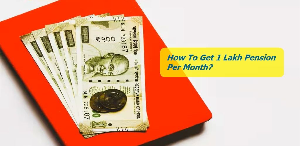 How To Get 1 Lakh Pension Per Month