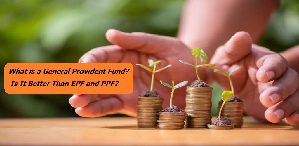What’s a General Provident Fund Is It Better Than EPF and PPF