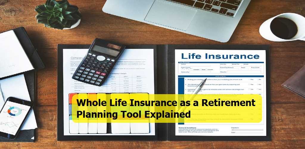 Whole Life Insurance as a Retirement Planning Tool Explained
