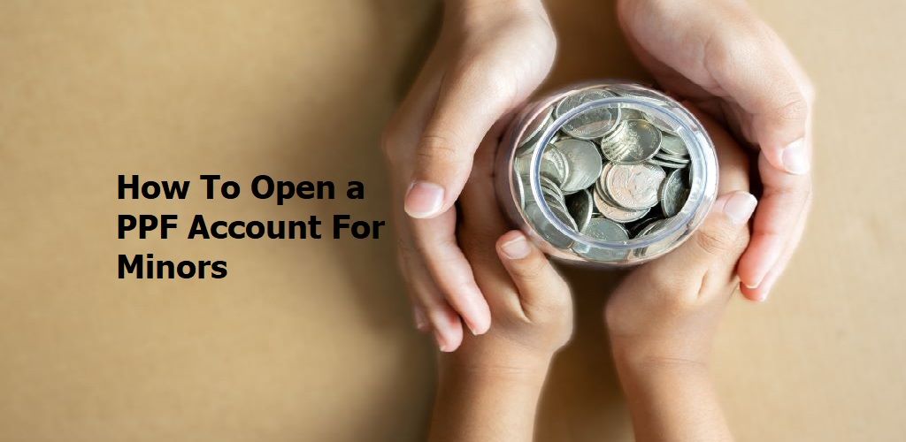 How To Open a PPF Account For Minors